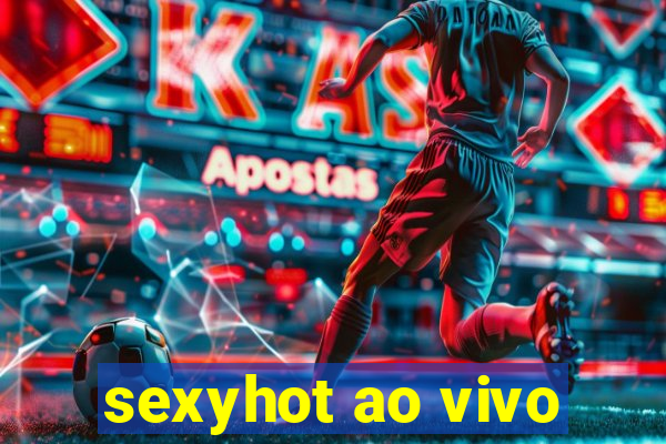 sexyhot ao vivo